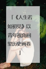 《人生若如初见》以青年视角回望历史画卷