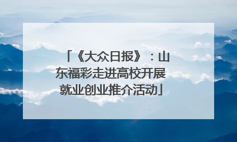 《大众日报》：山东福彩走进高校开展就业创业推介活动