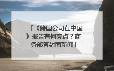 《跨国公司在中国》报告有何亮点？商务部答封面新闻