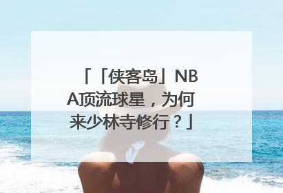 「侠客岛」NBA顶流球星，为何来少林寺修行？