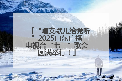 “唱支歌儿给党听”2025山东广播电视台“七一”歌会圆满举行！