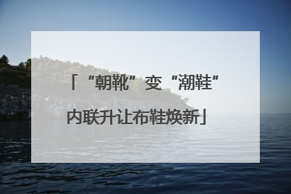 “朝靴”变“潮鞋”内联升让布鞋焕新
