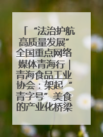 “法治护航高质量发展”全国重点网络媒体青海行｜青海食品工业协会：架起“青字号”美食的产业化桥梁