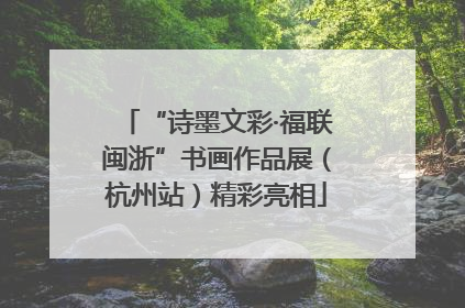 “诗墨文彩·福联闽浙”书画作品展（杭州站）精彩亮相