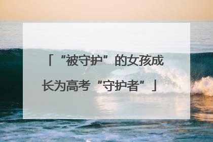 “被守护”的女孩成长为高考“守护者”