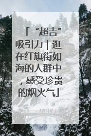 “超吉”吸引力｜逛在红旗街如海的人群中，感受珍贵的烟火气