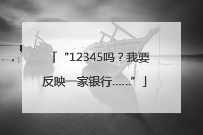 “12345吗？我要反映一家银行……”