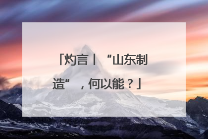 灼言丨“山东制造”，何以能？