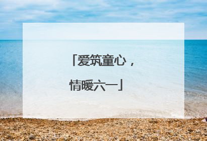 爱筑童心，情暖六一