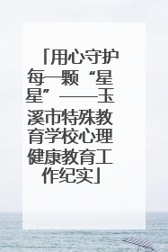 用心守护每一颗“星星”——玉溪市特殊教育学校心理健康教育工作纪实