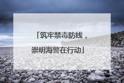 筑牢禁毒防线，崇明海警在行动