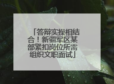 答辩实操相结合！新疆军区某部紧扣岗位所需组织文职面试