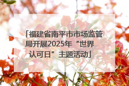 福建省南平市市场监管局开展2025年“世界认可日”主题活动