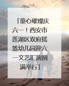 童心璀璨庆六一！西安市莲湖区双府摇篮幼儿园迎六一文艺汇演圆满举行