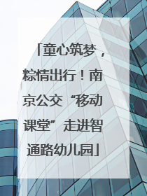 童心筑梦，粽情出行！南京公交“移动课堂”走进智通路幼儿园