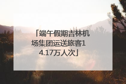 端午假期吉林机场集团运送旅客14.17万人次