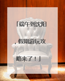 端午到沈阳，假期游玩攻略来了！