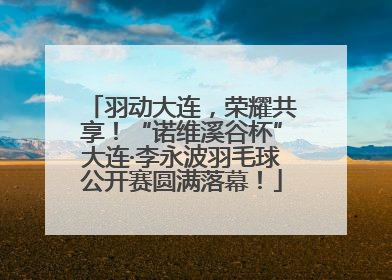 羽动大连，荣耀共享！“诺维溪谷杯”大连·李永波羽毛球公开赛圆满落幕！