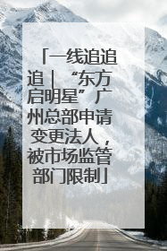 一线追追追｜“东方启明星”广州总部申请变更法人，被市场监管部门限制