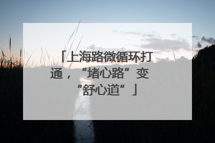 上海路微循环打通，“堵心路”变“舒心道”