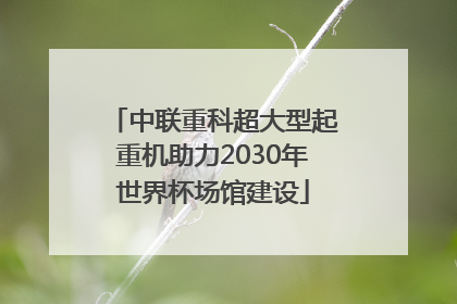 中联重科超大型起重机助力2030年世界杯场馆建设