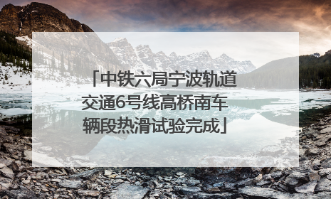 中铁六局宁波轨道交通6号线高桥南车辆段热滑试验完成