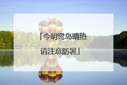 今明鹭岛晴热 请注意防暑