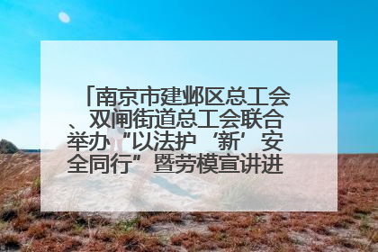 南京市建邺区总工会、双闸街道总工会联合举办“以法护‘新’安全同行”暨劳模宣讲进工地服务活动