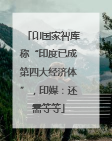 印国家智库称“印度已成第四大经济体”，印媒：还需等等