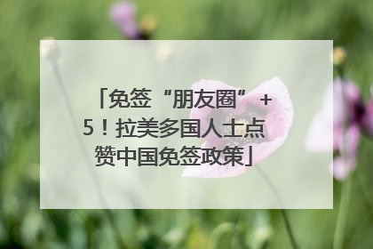免签“朋友圈”+5！拉美多国人士点赞中国免签政策