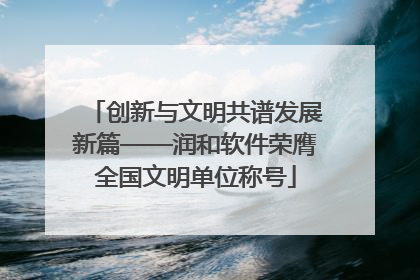创新与文明共谱发展新篇——润和软件荣膺全国文明单位称号