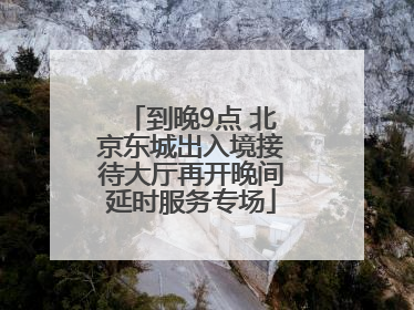 到晚9点 北京东城出入境接待大厅再开晚间延时服务专场