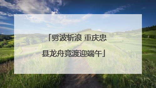 劈波斩浪 重庆忠县龙舟竞渡迎端午