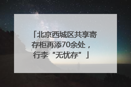 北京西城区共享寄存柜再添70余处，行李“无忧存”