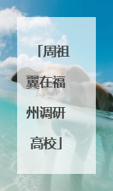 周祖翼在福州调研高校