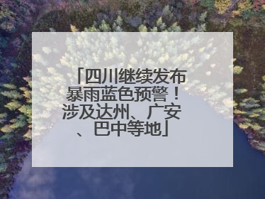 四川继续发布暴雨蓝色预警！涉及达州、广安、巴中等地