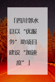 四川邻水县以“优服务”助项目建设“加速度”