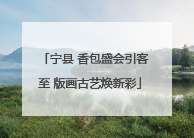 宁县 香包盛会引客至 版画古艺焕新彩
