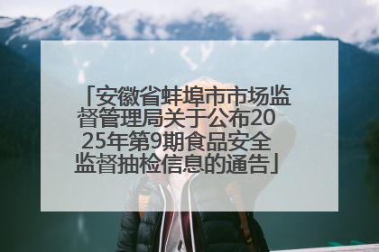 安徽省蚌埠市市场监督管理局关于公布2025年第9期食品安全监督抽检信息的通告