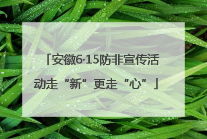 安徽6·15防非宣传活动走“新”更走“心”