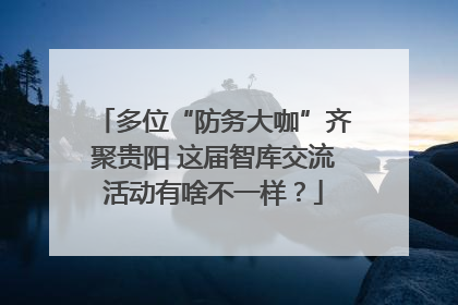 多位“防务大咖”齐聚贵阳 这届智库交流活动有啥不一样？