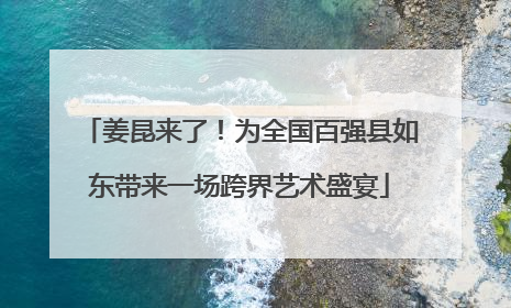 姜昆来了！为全国百强县如东带来一场跨界艺术盛宴