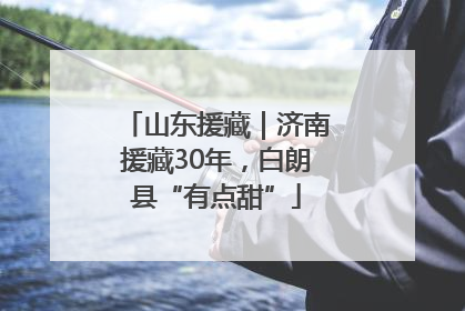 山东援藏｜济南援藏30年，白朗县“有点甜”