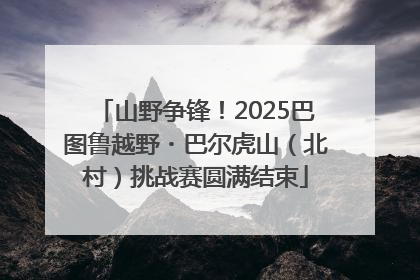 山野争锋！2025巴图鲁越野・巴尔虎山（北村）挑战赛圆满结束