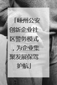 嵊州公安创新企业社区警务模式，为企业集聚发展保驾护航