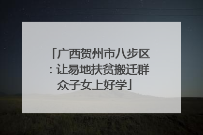 广西贺州市八步区：让易地扶贫搬迁群众子女上好学