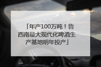 年产100万吨！鲁西南最大现代化啤酒生产基地明年投产