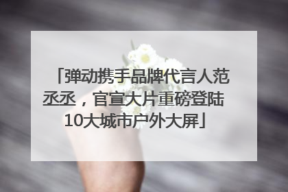 弹动携手品牌代言人范丞丞，官宣大片重磅登陆10大城市户外大屏