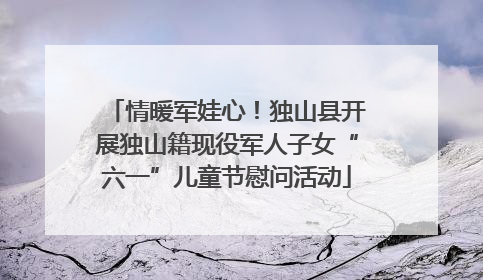 情暖军娃心！独山县开展独山籍现役军人子女“六一”儿童节慰问活动
