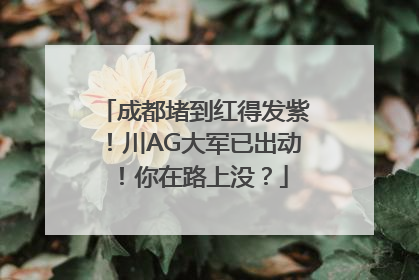 成都堵到红得发紫！川AG大军已出动！你在路上没？